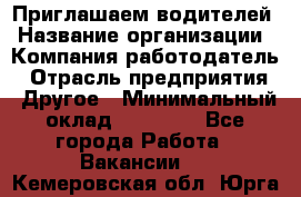 Приглашаем водителей › Название организации ­ Компания-работодатель › Отрасль предприятия ­ Другое › Минимальный оклад ­ 60 000 - Все города Работа » Вакансии   . Кемеровская обл.,Юрга г.